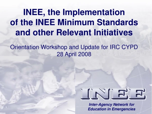 INEE, the Implementation of the INEE Minimum Standards and other Relevant Initiatives