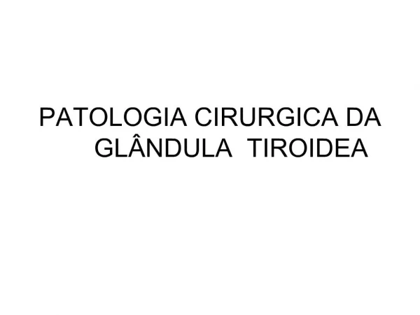 PATOLOGIA CIRURGICA DA GL NDULA TIROIDEA
