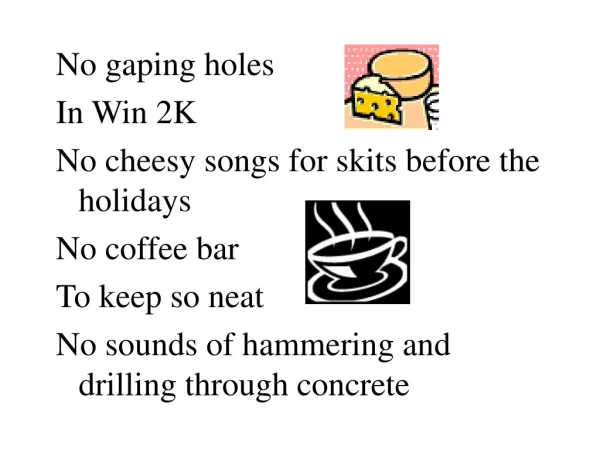 No gaping holes In Win 2K No cheesy songs for skits before the holidays No coffee bar