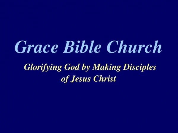 Grace Bible Church Glorifying God by Making Disciples of Jesus Christ