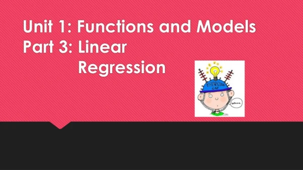 Unit 1: Functions and Models Part 3: Linear 			 Regression