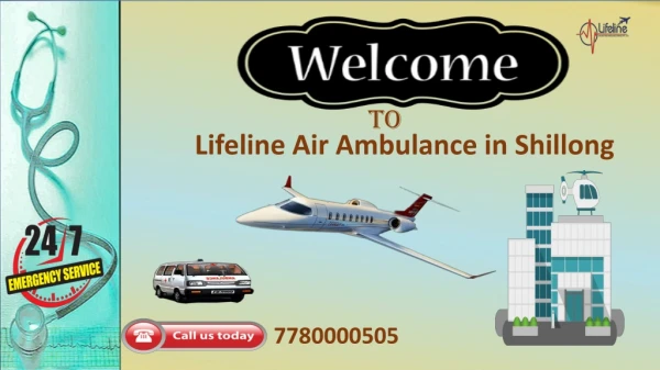 Hire Lifeline Air Ambulance in Shillong at Lower-Cost Round-the-Clock
