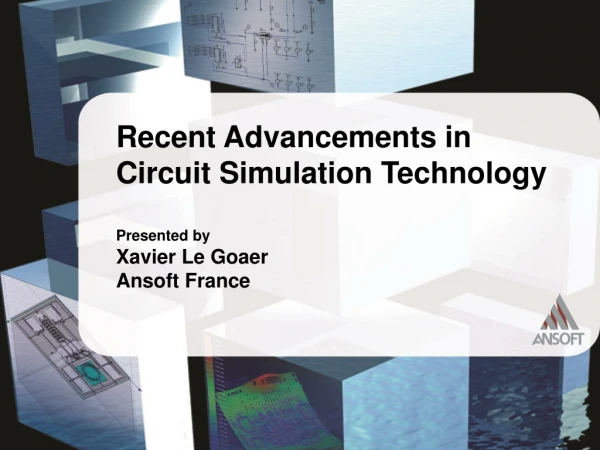Recent Advancements in Circuit Simulation Technology Presented by Xavier Le Goaer Ansoft France