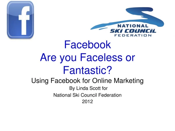 Facebook Are you Faceless or Fantastic? Using Facebook for Online Marketing