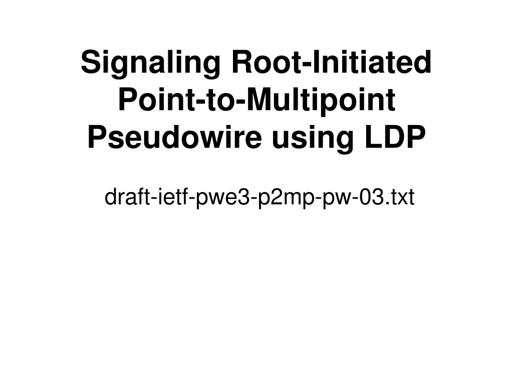 signaling root initiated point to multipoint pseudowire using ldp draft ietf pwe3 p2mp pw 03 txt