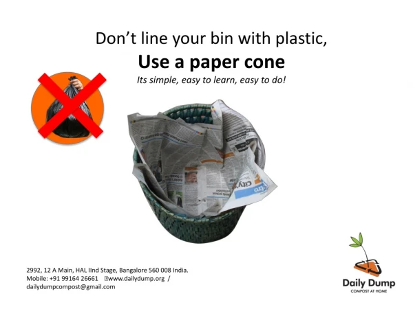 Don ’ t line your bin with plastic, Use a paper cone Its simple, easy to learn, easy to do!