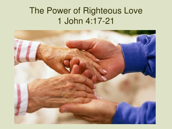 The Power of Righteous Love 1 John 4:17-21