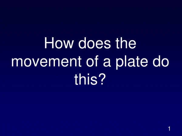 How does the movement of a plate do this?