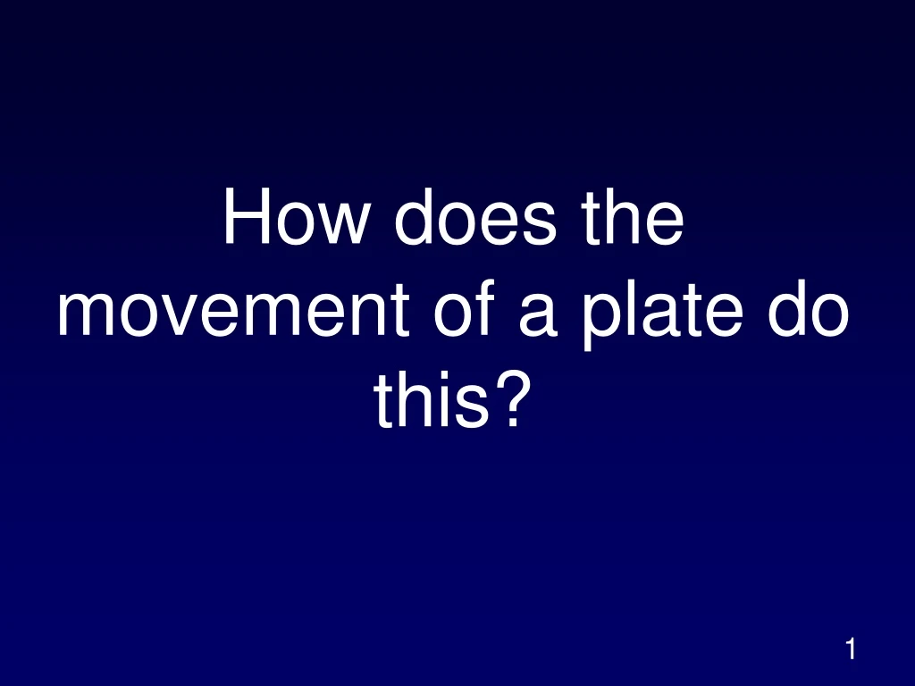 how does the movement of a plate do this