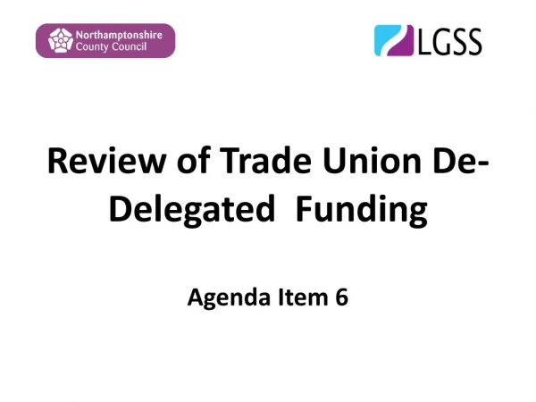 Review of Trade Union De-Delegated Funding Agenda Item 6