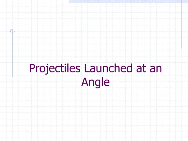 Projectiles Launched at an Angle