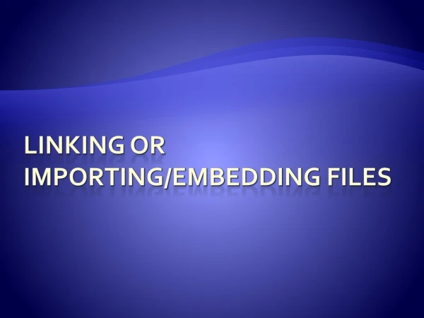 Linking or Importing/Embedding FILES