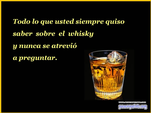 Todo lo que usted siempre quiso saber sobre el whisky y nunca se atrevi a preguntar.