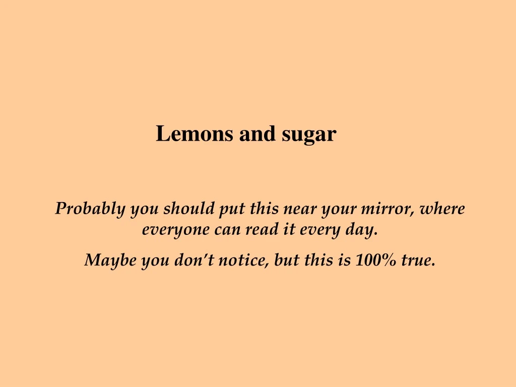 lemons and sugar probably you should put this