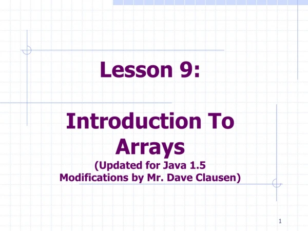 Lesson 9: Introduction To Arrays (Updated for Java 1.5 Modifications by Mr. Dave Clausen)