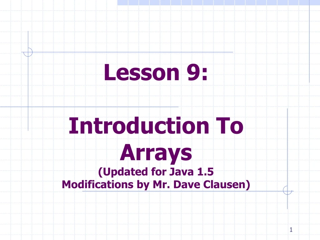 lesson 9 introduction to arrays updated for java 1 5 modifications by mr dave clausen