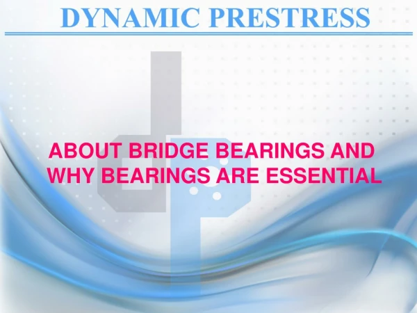 ABOUT BRIDGE BEARINGS AND WHY BEARINGS ARE ESSENTIAL