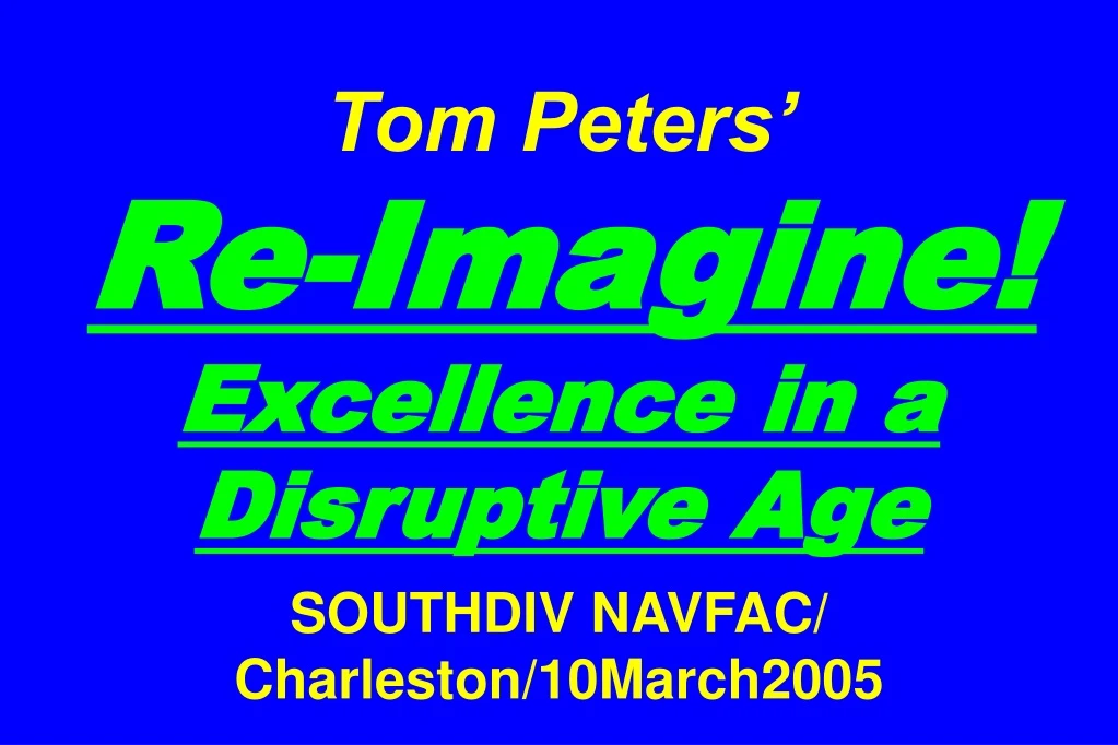 tom peters re imagine excellence in a disruptive age southdiv navfac charleston 10march2005