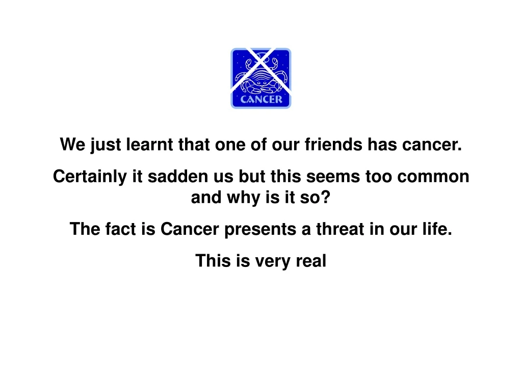 we just learnt that one of our friends has cancer