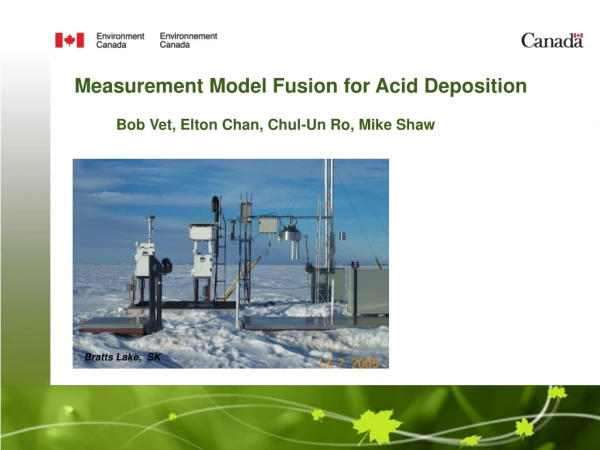 Measurement Model Fusion for Acid Deposition Bob Vet, Elton Chan, Chul-Un Ro, Mike Shaw