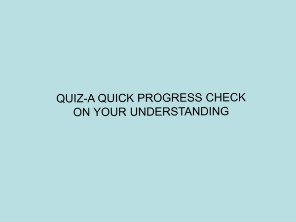QUIZ-A QUICK PROGRESS CHECK ON YOUR UNDERSTANDING