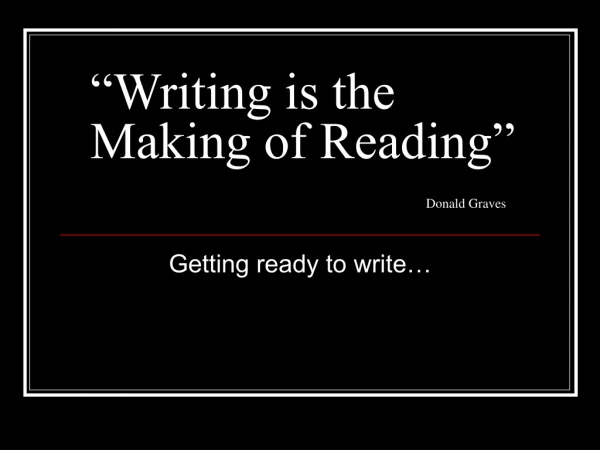 “Writing is the Making of Reading” Donald Graves