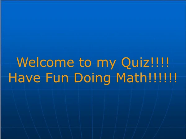Welcome to my Quiz!!!! Have Fun Doing Math!!!!!!