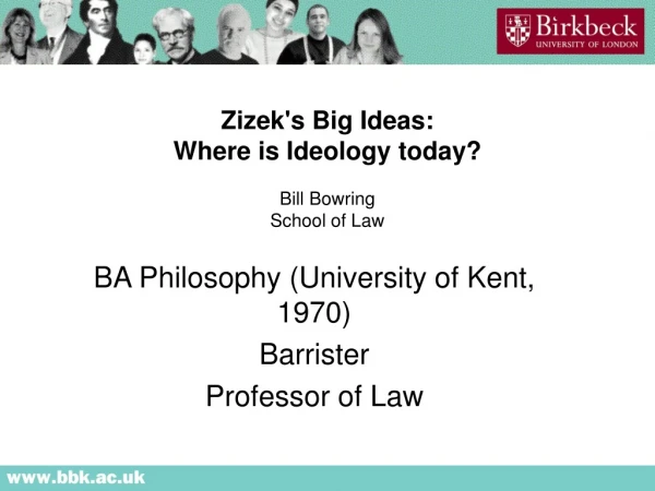 Zizek's Big Ideas: Where is Ideology today? Bill Bowring School of Law