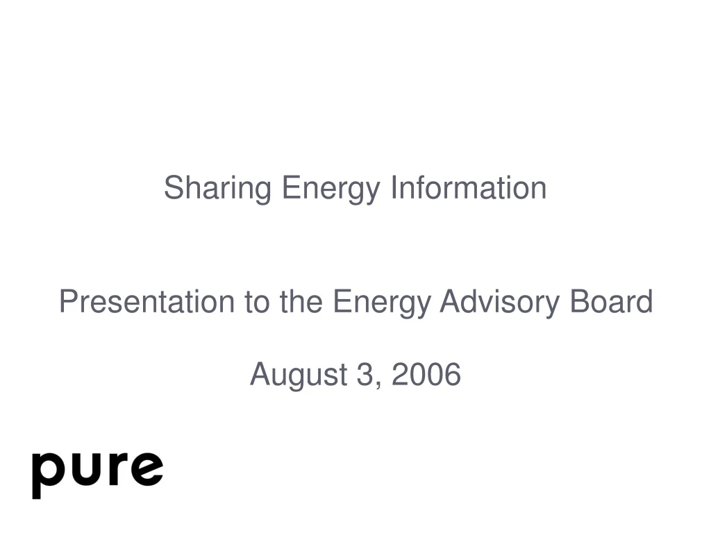 sharing energy information presentation to the energy advisory board august 3 2006