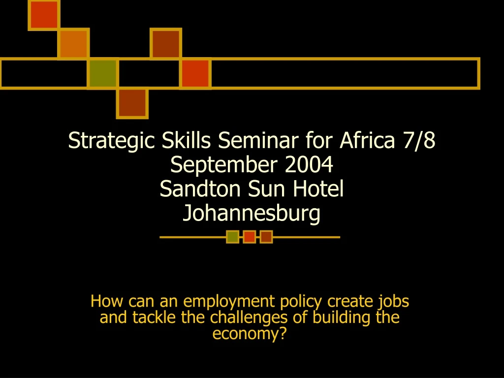 strategic skills seminar for africa 7 8 september 2004 sandton sun hotel johannesburg