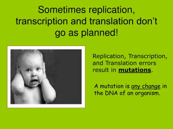 Sometimes replication, transcription and translation don’t go as planned!