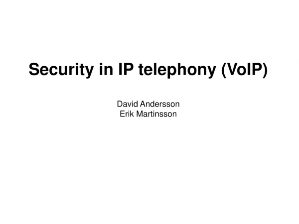 Security in IP telephony ( VoIP) David Andersson Erik Martinsson