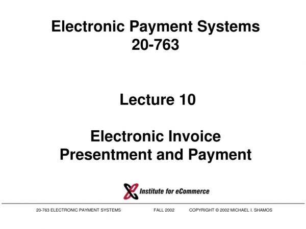 Electronic Payment Systems 20-763 Lecture 10 Electronic Invoice Presentment and Payment