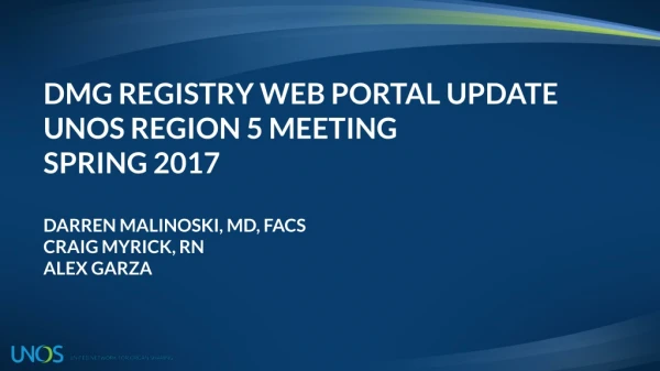 DMG REGISTRY WEB PORTAL UPDATE UNOS REGION 5 MEETING SPRING 2017 DARREN MALINOSKI, MD, FACS