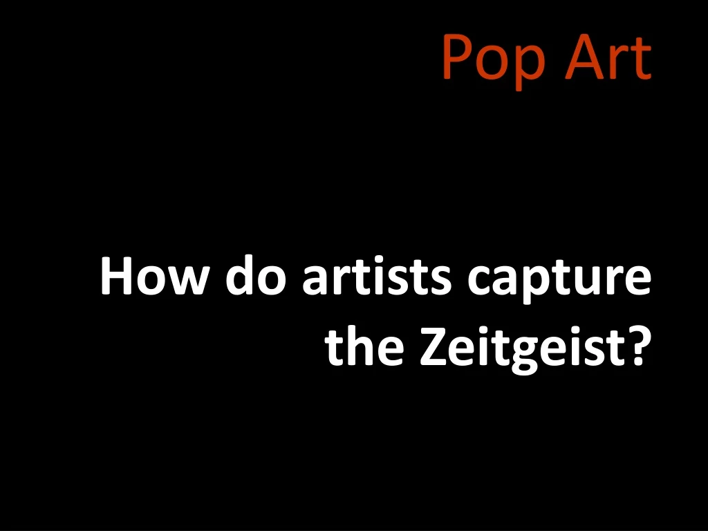 pop art how do artists capture the zeitgeist