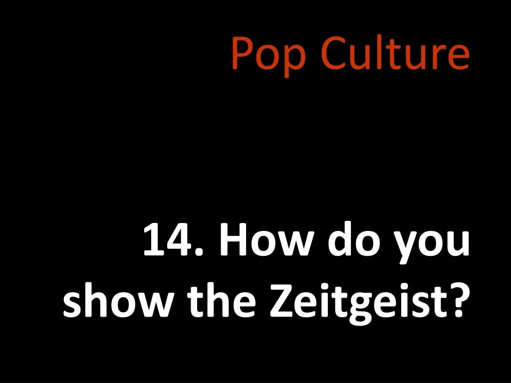 pop culture 14 how do you show the zeitgeist
