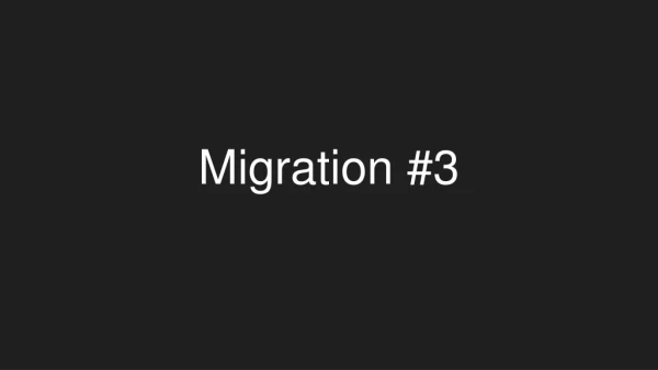 Migration #3