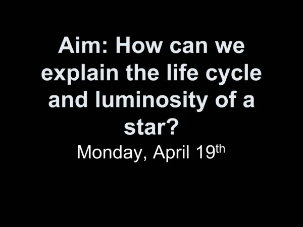Aim: How can we explain the life cycle and luminosity of a star