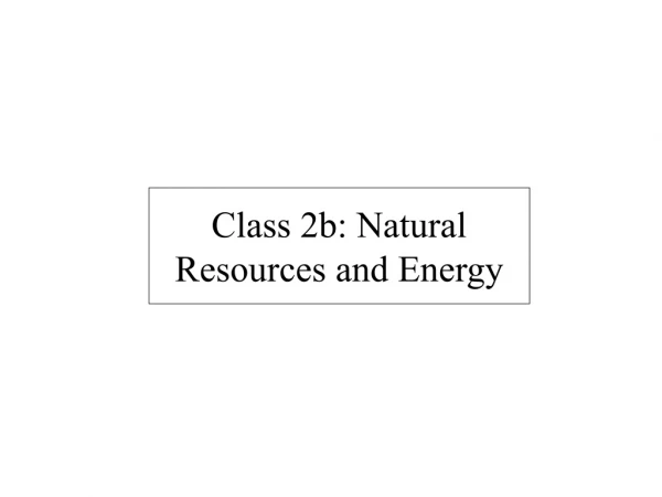 Class 2b: Natural Resources and Energy