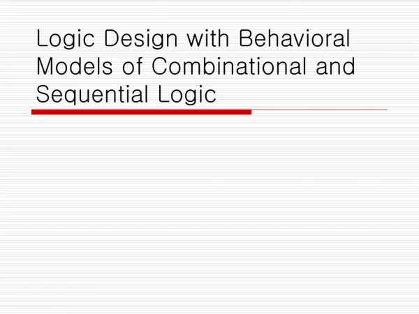 Logic Design with Behavioral Models of Combinational and Sequential Logic