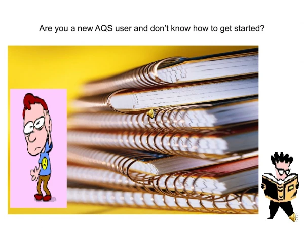 Are you a new AQS user and don’t know how to get started?