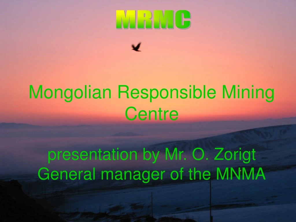 mongolian responsible mining centre presentation by mr o zorigt general manager of the mnma