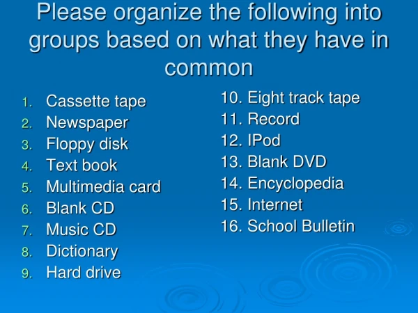 Please organize the following into groups based on what they have in common