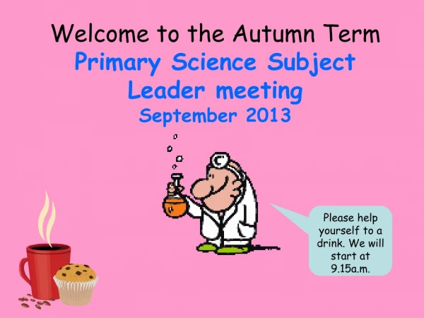 Welcome to the Autumn Term Primary Science Subject Leader meeting September 2013