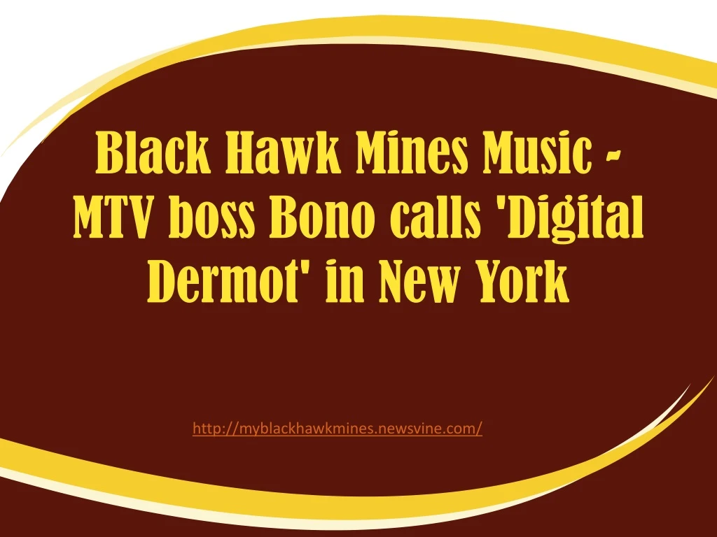 black hawk mines music mtv boss bono calls digital dermot in new york