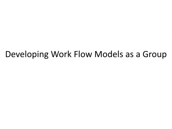 Developing Work Flow Models as a Group