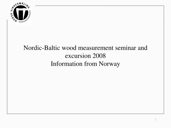 Nordic-Baltic wood measurement seminar and excursion 2008 Information from Norway