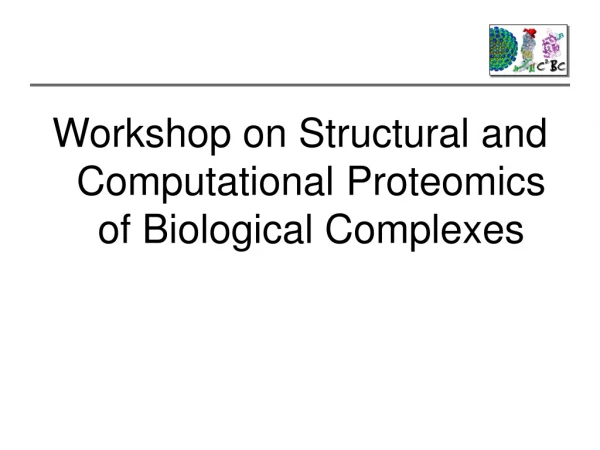 Workshop on Structural and Computational Proteomics of Biological Complexes