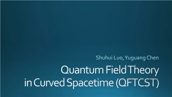 Quantum Field Theory in Curved Spacetime (QFTCST)