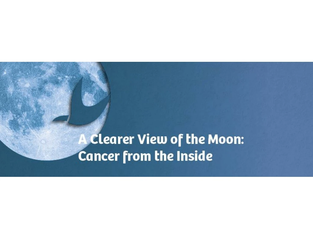 a clearer view of the moon cancer from the inside